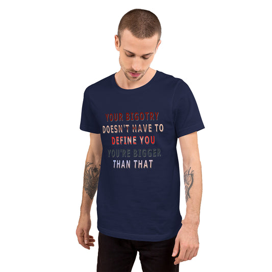 Your Bigotry Doesn't Have to Define You Unisex T-Shirt