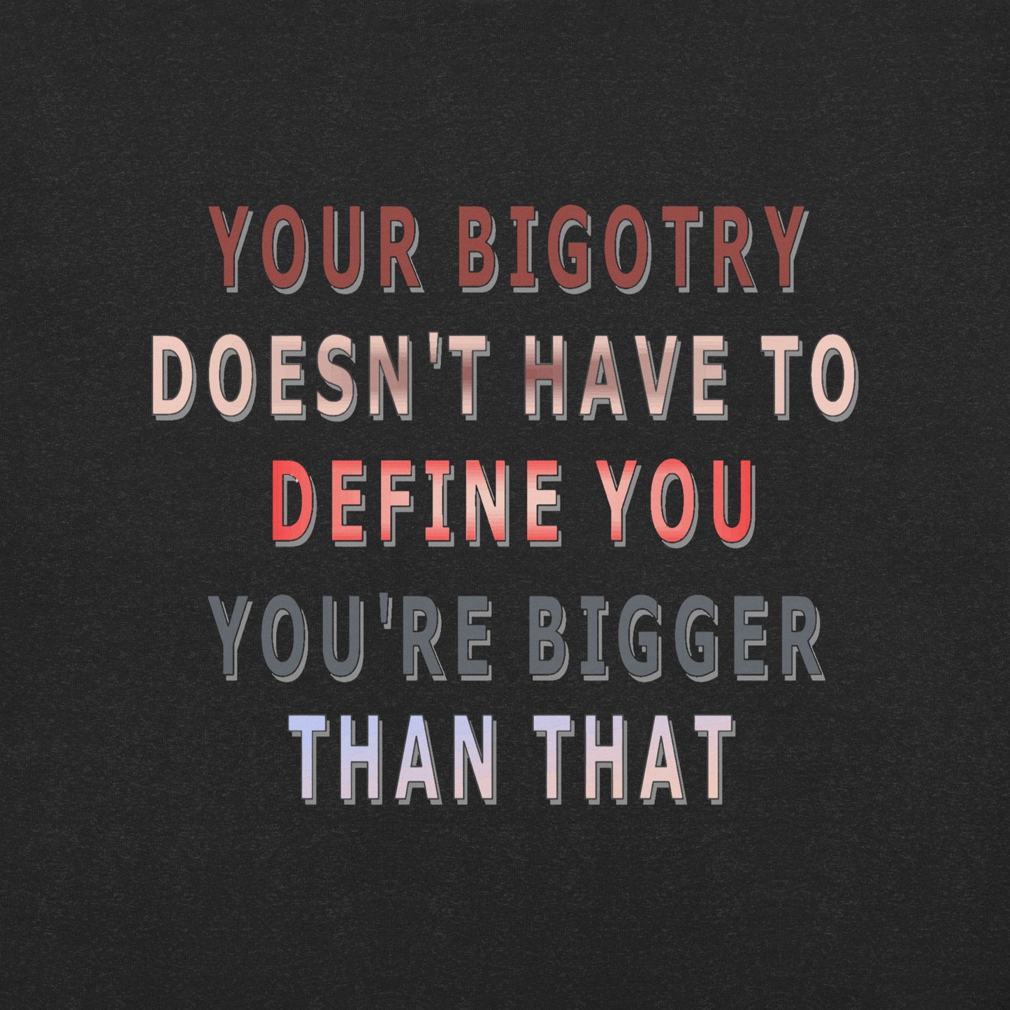 Your Bigotry Doesn't Have to Define You Unisex T-Shirt